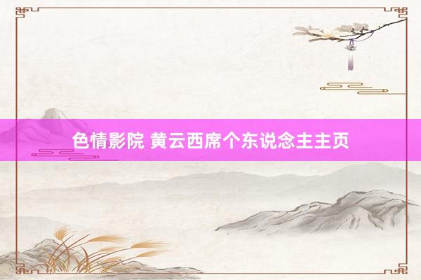 色情影院 黄云西席个东说念主主页