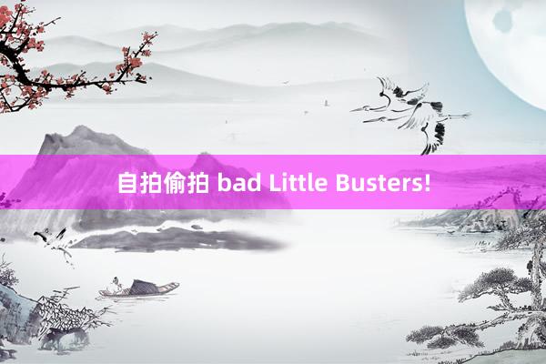 自拍偷拍 bad Little Busters!