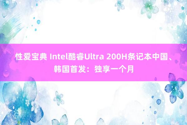 性爱宝典 Intel酷睿Ultra 200H条记本中国、韩国首发：独享一个月