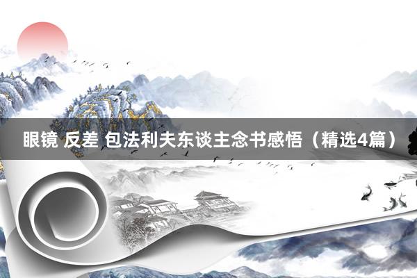 眼镜 反差 包法利夫东谈主念书感悟（精选4篇）