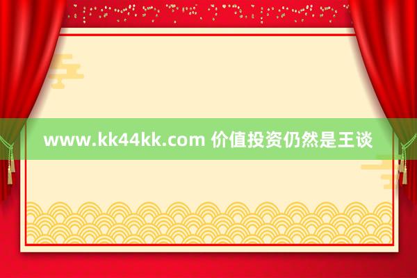 www.kk44kk.com 价值投资仍然是王谈
